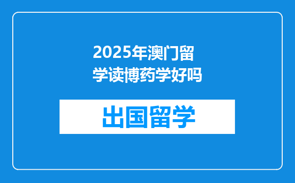 2025年澳门留学读博药学好吗