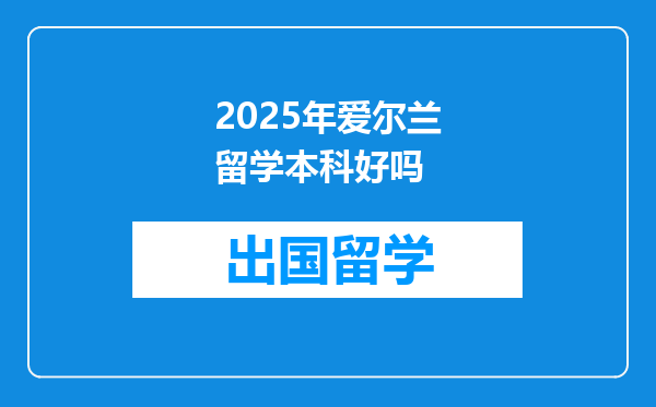 2025年爱尔兰留学本科好吗