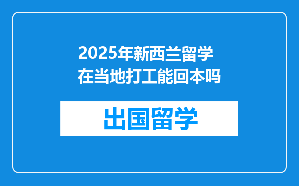 2025年新西兰留学在当地打工能回本吗