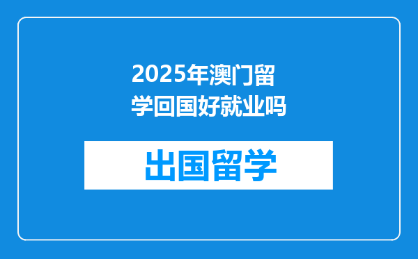 2025年澳门留学回国好就业吗