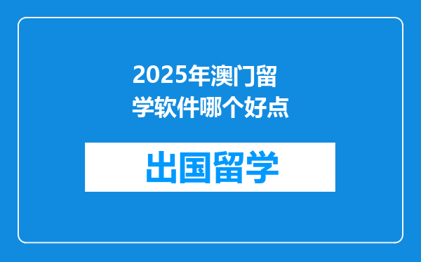 2025年澳门留学软件哪个好点