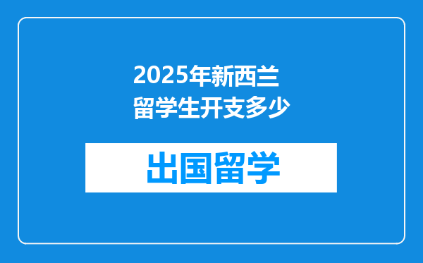 2025年新西兰留学生开支多少