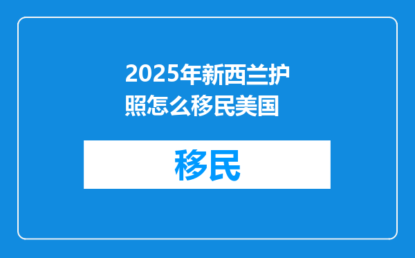 2025年新西兰护照怎么移民美国