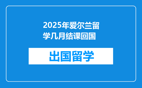 2025年爱尔兰留学几月结课回国