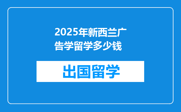 2025年新西兰广告学留学多少钱