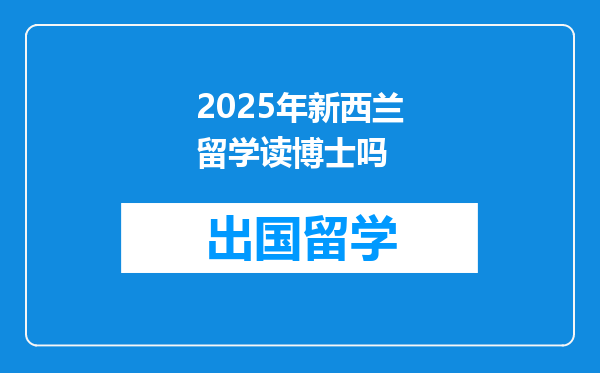2025年新西兰留学读博士吗