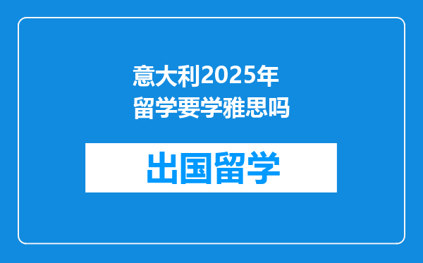 意大利2025年留学要学雅思吗