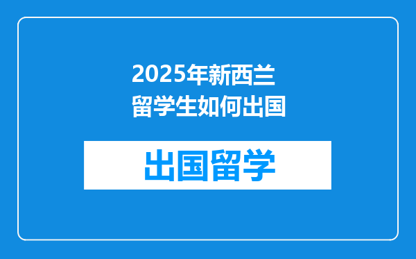 2025年新西兰留学生如何出国