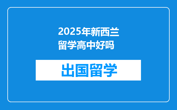 2025年新西兰留学高中好吗