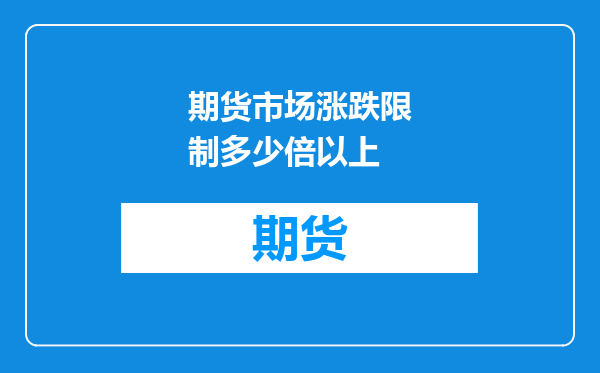 期货市场涨跌限制多少倍以上