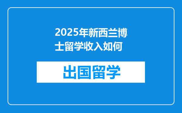 2025年新西兰博士留学收入如何
