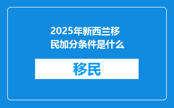 2025年新西兰移民加分条件是什么