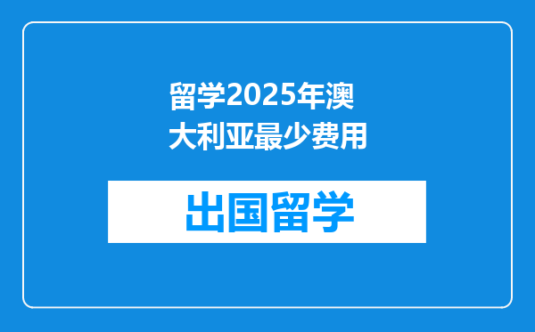 留学2025年澳大利亚最少费用