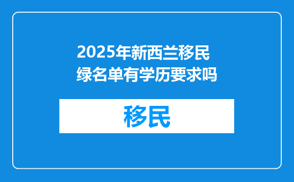 2025年新西兰移民绿名单有学历要求吗