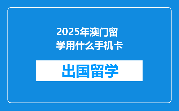 2025年澳门留学用什么手机卡