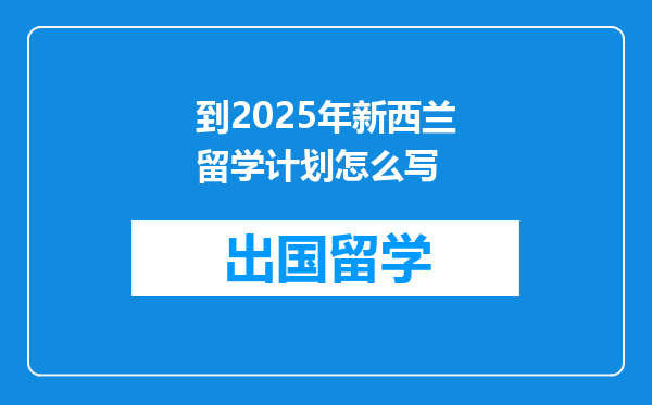 到2025年新西兰留学计划怎么写
