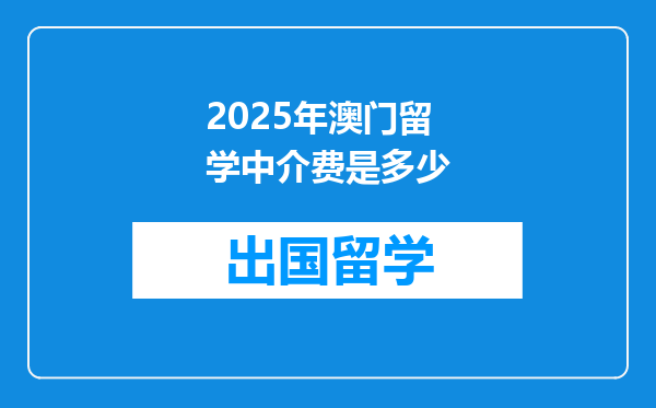 2025年澳门留学中介费是多少