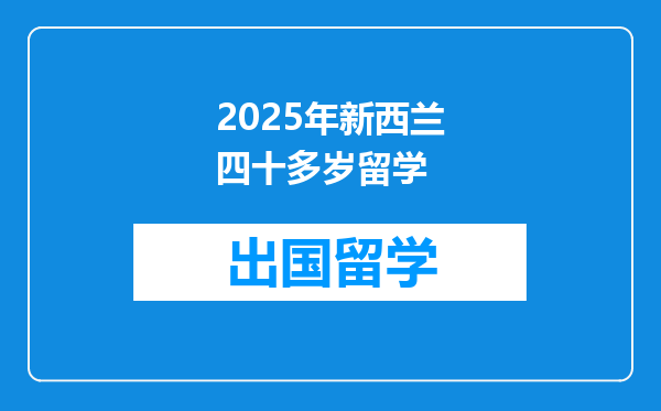 2025年新西兰四十多岁留学