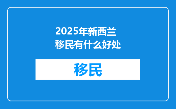 2025年新西兰移民有什么好处