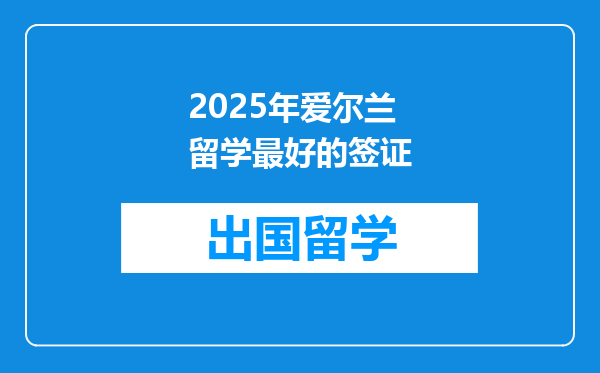 2025年爱尔兰留学最好的签证