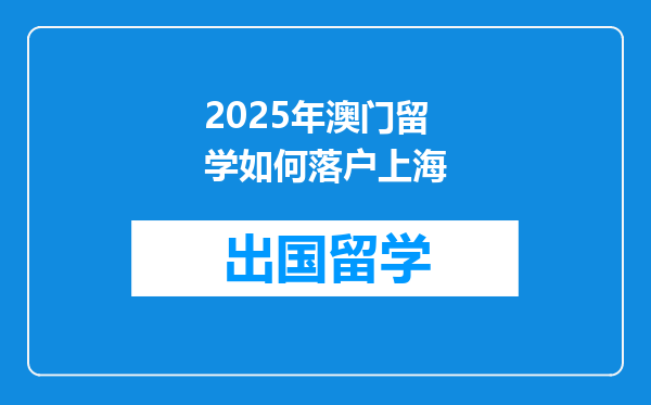 2025年澳门留学如何落户上海