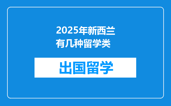 2025年新西兰有几种留学类