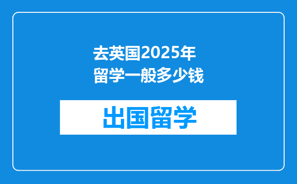 去英国2025年留学一般多少钱