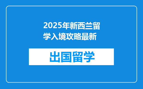 2025年新西兰留学入境攻略最新