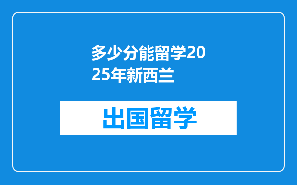 多少分能留学2025年新西兰