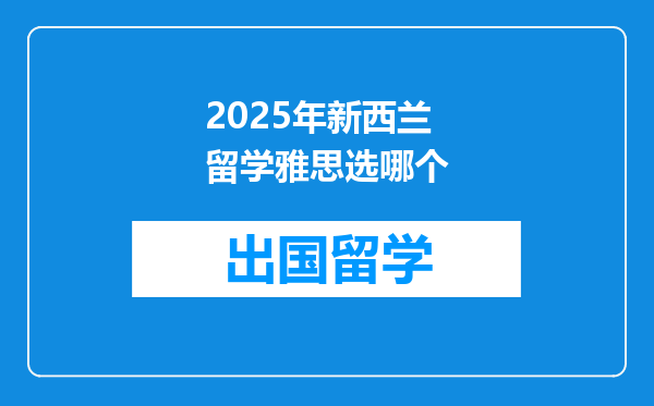 2025年新西兰留学雅思选哪个