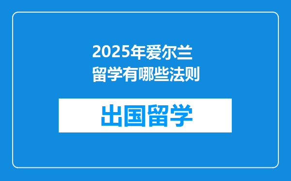 2025年爱尔兰留学有哪些法则