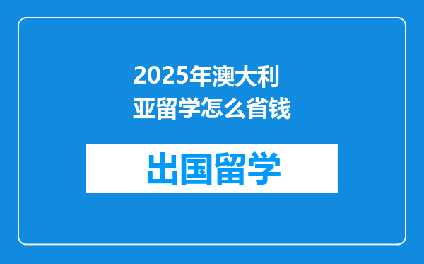 2025年澳大利亚留学怎么省钱