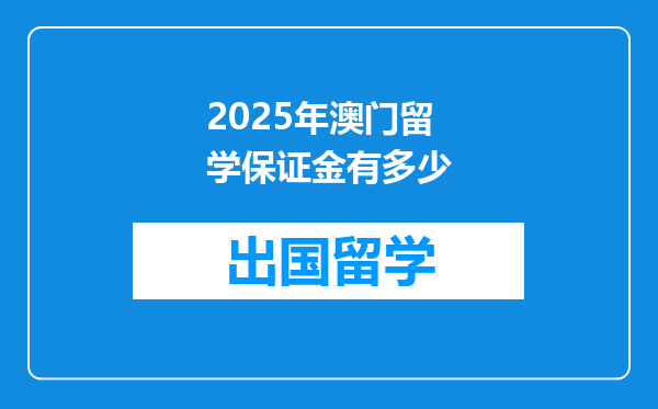 2025年澳门留学保证金有多少