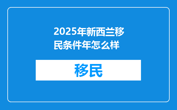 2025年新西兰移民条件年怎么样