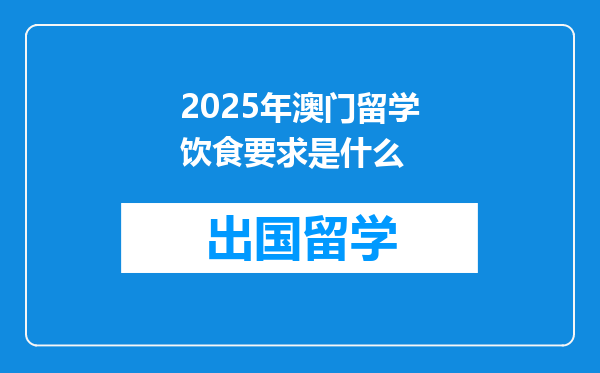 2025年澳门留学饮食要求是什么