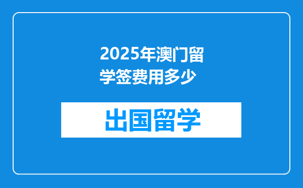 2025年澳门留学签费用多少