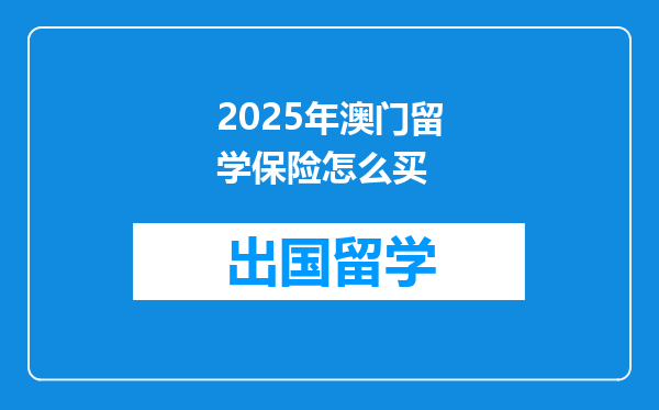 2025年澳门留学保险怎么买