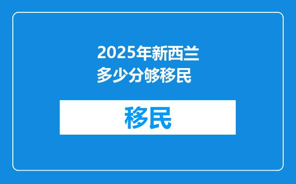 2025年新西兰多少分够移民