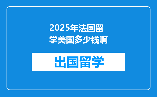 2025年法国留学美国多少钱啊
