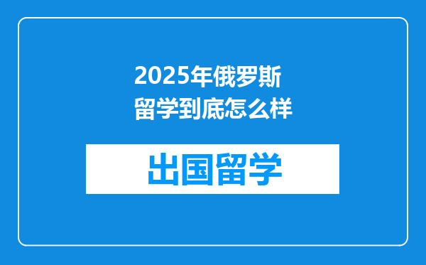 2025年俄罗斯留学到底怎么样