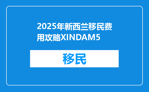 2025年新西兰移民费用攻略XINDAM5