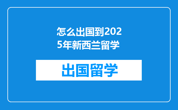 怎么出国到2025年新西兰留学