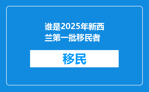 谁是2025年新西兰第一批移民者