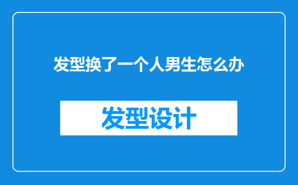 发型换了一个人男生怎么办