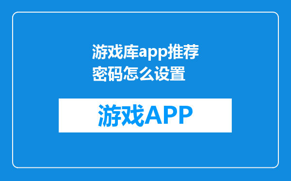 游戏库app推荐密码怎么设置