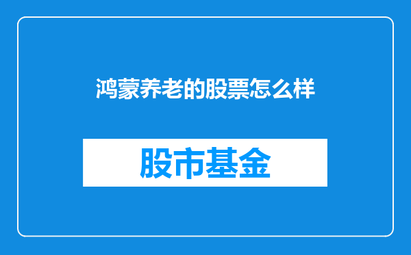 鸿蒙养老的股票怎么样