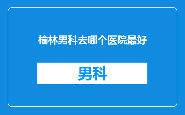 榆林男科去哪个医院最好