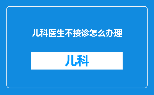 儿科医生不接诊怎么办理