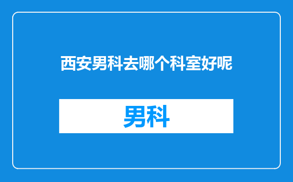 西安男科去哪个科室好呢