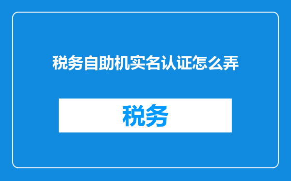 税务自助机实名认证怎么弄